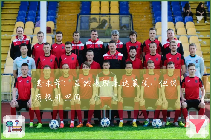 基米希：虽然表现未达最佳，但仍有提升空间