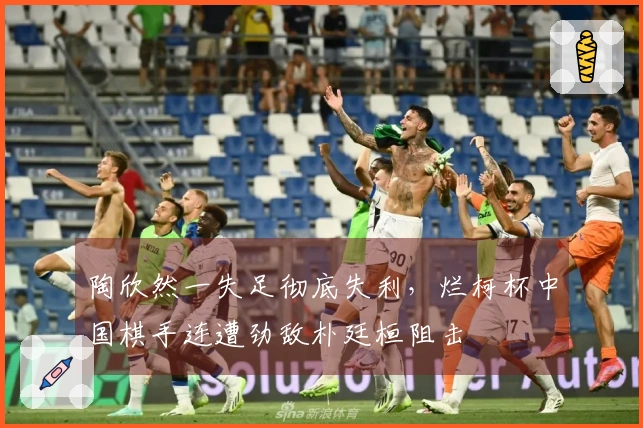 陶欣然一失足彻底失利，烂柯杯中国棋手连遭劲敌朴廷桓阻击