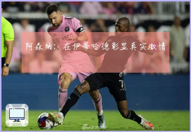 阿森纳：在伊蒂哈德彰显真实激情