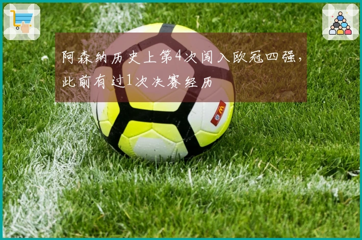 阿森纳历史上第4次闯入欧冠四强，此前有过1次决赛经历