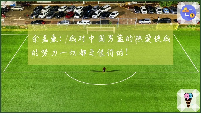 余嘉豪：我对中国男篮的热爱使我的努力一切都是值得的！